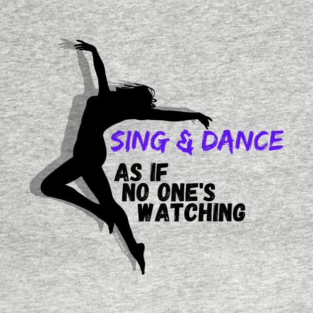 Sing and Dance as if no one is watching by Rebecca Abraxas - Brilliant Possibili Tees